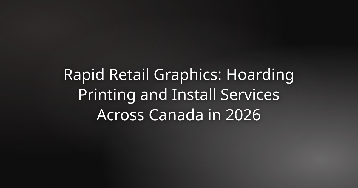 Rapid Retail Graphics hoarding printing and install services across Canada in 2026