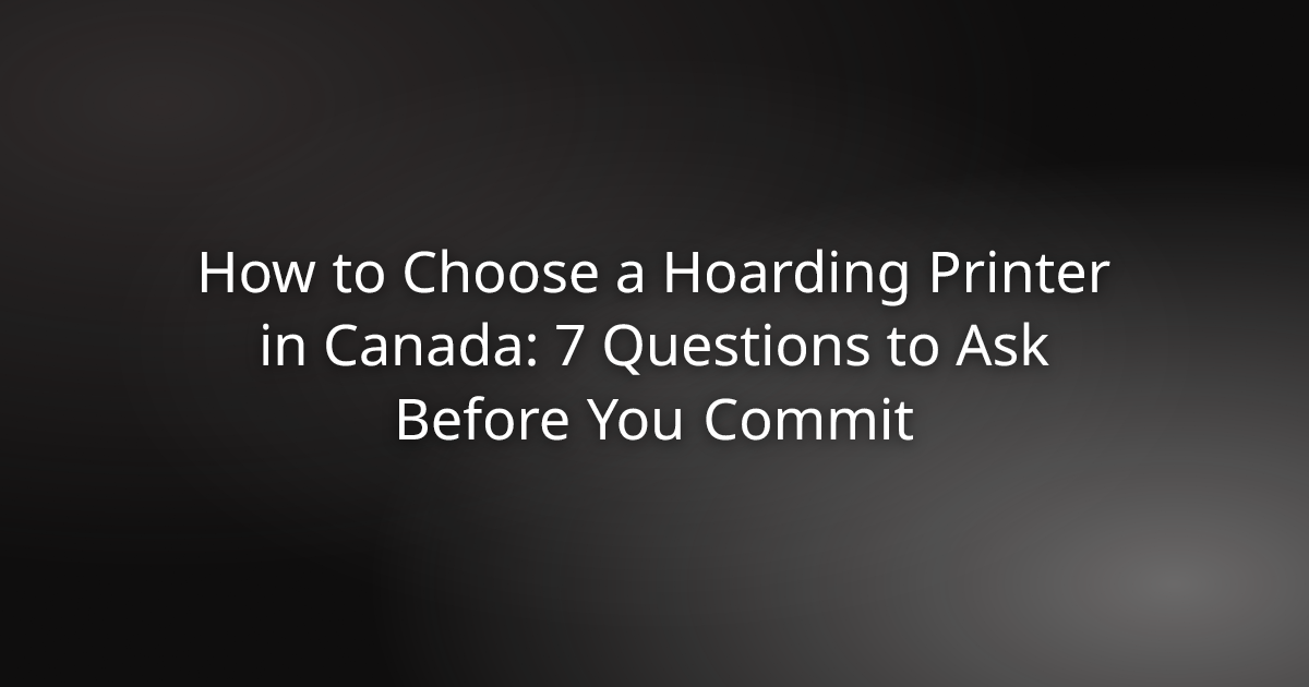 How to choose a hoarding printer in Canada: 7 questions to ask before you commit